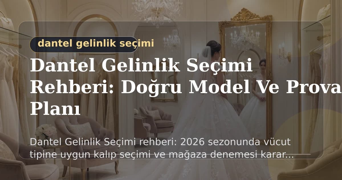 Dantel Gelinlik Seçimi Rehberi: 2026 Seçim Adımları - Dantel Gelinlik Seçimi rehberi: model seçimi, prova takvimi ve bütçe...